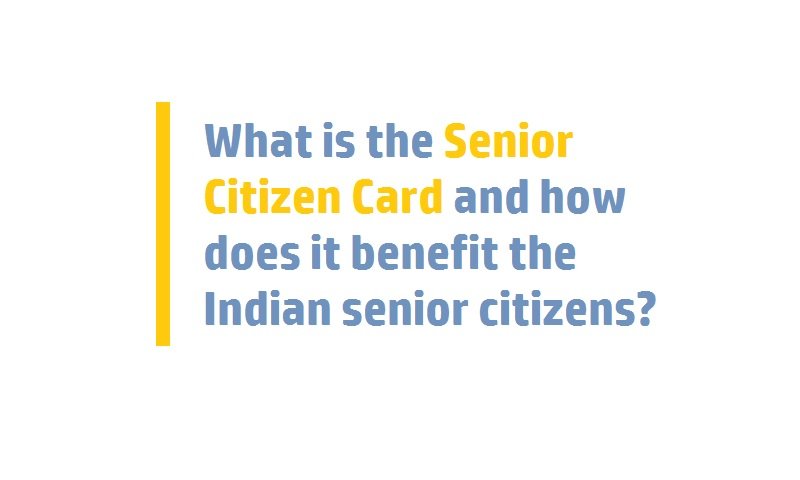 What Is The Senior Citizen Card And How Does It Benefit The Indian 