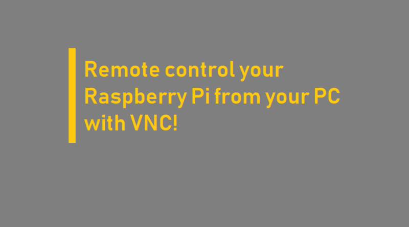 Remote control your Raspberry Pi from your PC with VNC!