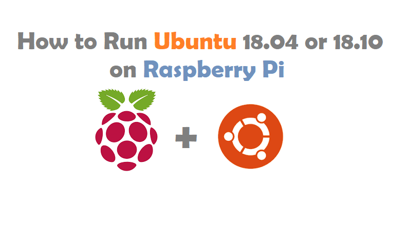 How to Run Ubuntu 18.04 or 18.10 on Raspberry Pi