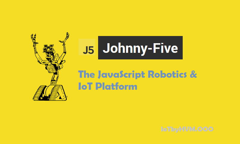 Johnny Five : The JavaScript Robotics & IoT Platform