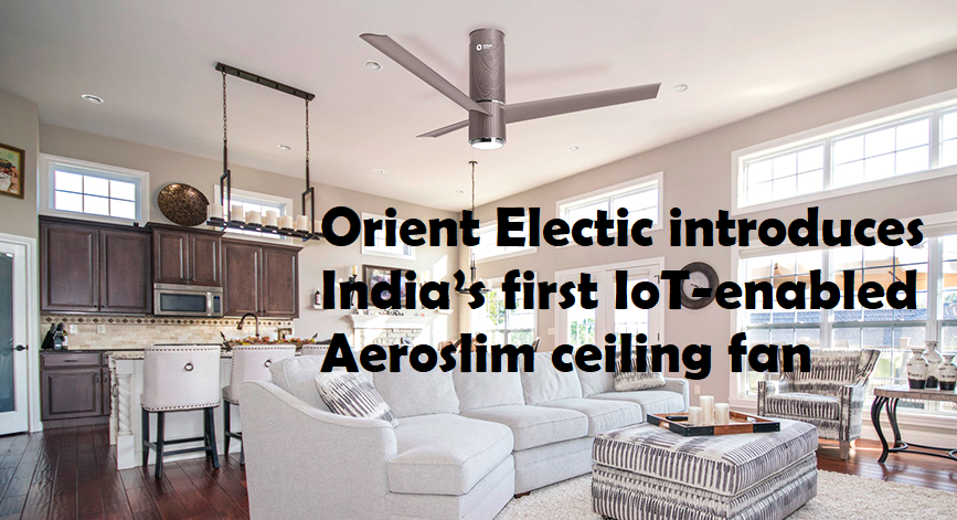 Orient Electic Introduces India S First Iot Enabled Aeroslim