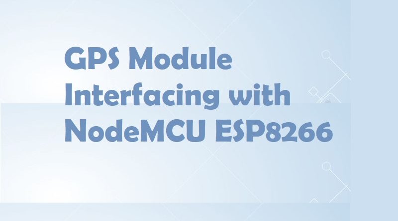 GPS Module Interfacing with NodeMCU ESP8266