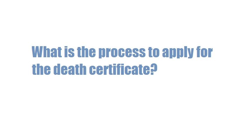 What is the process to apply for the death certificate?