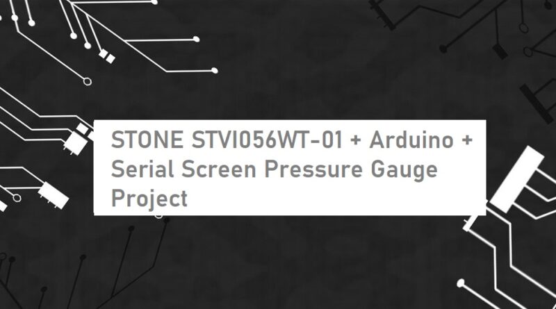 STONE STVI056WT-01 + Arduino + Serial Screen Pressure Gauge Project