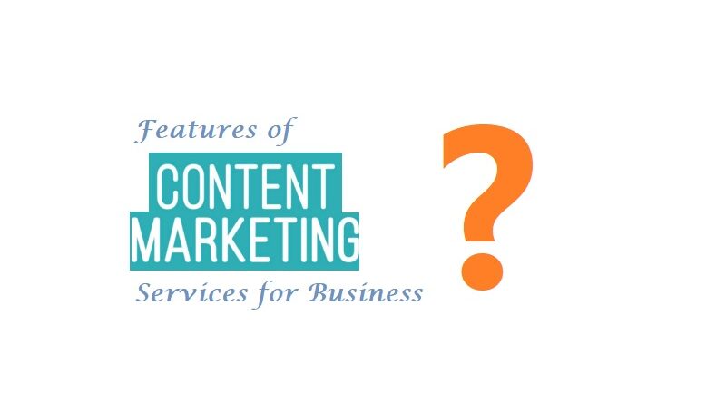 Features of Content Marketing Services for Business