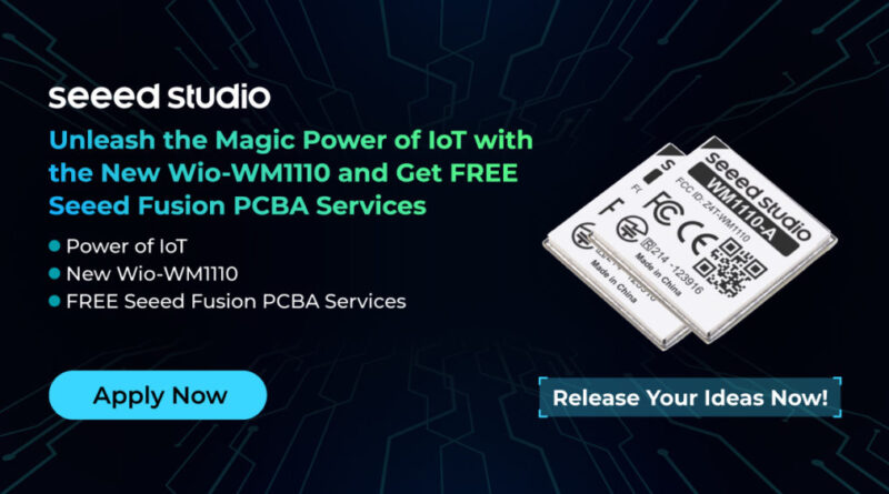 Unleash the Magic Power of IoT with the New Wio-WM1110 and Get FREE Seeed Fusion PCBA Services