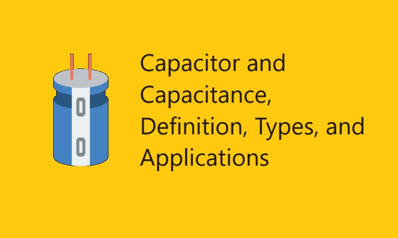 Capacitor and Capacitance | Definition, Types and Applications