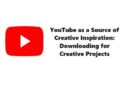 YouTube as a Source of Creative Inspiration: Downloading for Creative Projects