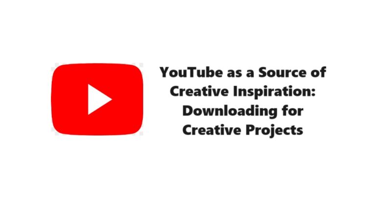 YouTube as a Source of Creative Inspiration: Downloading for Creative Projects