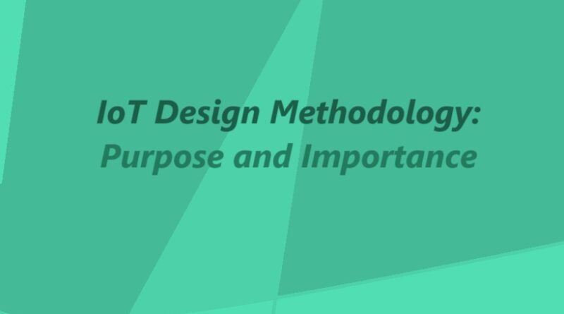 IoT System Design Methodology: Purpose and Importance